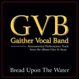 Bread Upon The Water Performance Tracks 2011 Gaither Vocal Band Bread Upon The Water Performance Tracks 2011 Gaither Vocal Band
