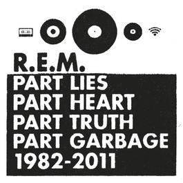 Part Lies, Part Heart, Part Truth, Part Garbage (1982-2011) 2011 R.E.M. Part Lies, Part Heart, Part Truth, Part Garbage (1982-2011) 2011 R.E.M.