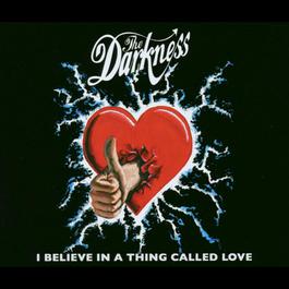 I Believe In A Thing Called Love (Single Version) 2005 The Darkness I Believe In A Thing Called Love (Single Version) 2005 The Darkness