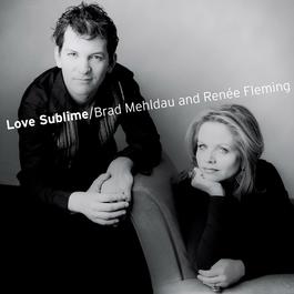 Love Sublime: Songs for Soprano Voice and Piano 2008 Brad Mehldau; Renee Fleming Love Sublime: Songs for Soprano Voice and Piano 2008 Brad Mehldau; Renee Fleming