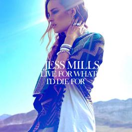 Live For What I'd Die For 2011 Jess Mills Live For What I'd Die For 2011 Jess Mills