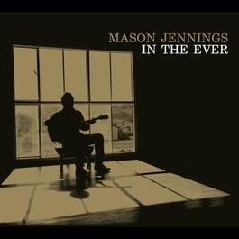 In The Ever 2008 Mason Jennings In The Ever 2008 Mason Jennings