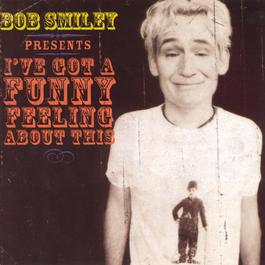 I've Got A Funny Feeling About This 2002 Bob Smiley I've Got A Funny Feeling About This 2002 Bob Smiley