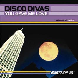 You Gave Me Love 2006 Disco Divas You Gave Me Love 2006 Disco Divas