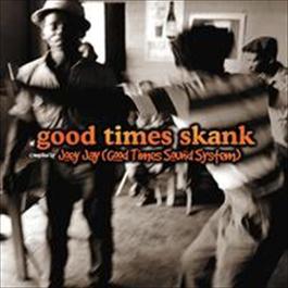 Good Times Skank: Joey Jay (Good Times Sound System) 2017 Various Artists Good Times Skank: Joey Jay (Good Times Sound System) 2017 Various Artists