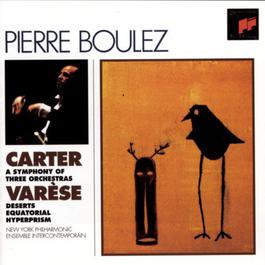 Carter: Symphony of Three Orchestras - Varèse: Deserts, Equatorial & Hyperprism 1996 Pierre Boulez Carter: Symphony of Three Orchestras - Varèse: Deserts, Equatorial & Hyperprism 1996 Pierre Boulez
