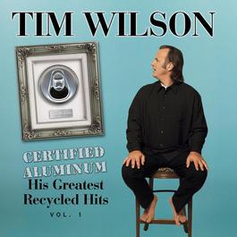 Certified Aluminum: His Greatest Recycled Hits Volume 1 2002 Tim Wilson Certified Aluminum: His Greatest Recycled Hits Volume 1 2002 Tim Wilson