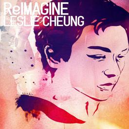 Reimagine Leslie Cheung 2012 Various Artists Reimagine Leslie Cheung 2012 Various Artists