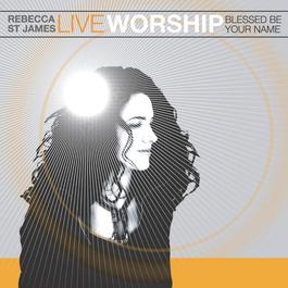 Live Worship: Blessed Be Your Name 2004 Rebecca St. James Live Worship: Blessed Be Your Name 2004 Rebecca St. James