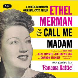 12 Songs From Call Me Madam (With Selections From "Panama Hattie") 1992 Ethel Merman 12 Songs From Call Me Madam (With Selections From "Panama Hattie") 1992 Ethel Merman