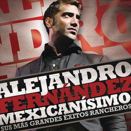 Mexicanisimo-Sus mas Grandes Exitos Rancheros/Alejandro Fernandez 2010 Alejandro Fernandez Mexicanisimo-Sus mas Grandes Exitos Rancheros/Alejandro Fernandez 2010 Alejandro Fernandez