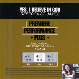 Premiere Performance Plus: Yes, I Believe In God 2001 Rebecca St. James Premiere Performance Plus: Yes, I Believe In God 2001 Rebecca St. James