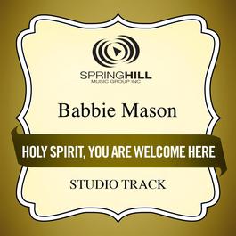 Holy Spirit, You Are Welcome Here 2009 Babbie Mason Holy Spirit, You Are Welcome Here 2009 Babbie Mason