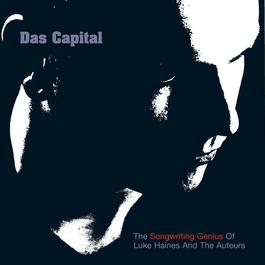 Das Capital - The Songwriting Genius Of Luke Haines And The Auteurs 2003 Luke Haines Das Capital - The Songwriting Genius Of Luke Haines And The Auteurs 2003 Luke Haines