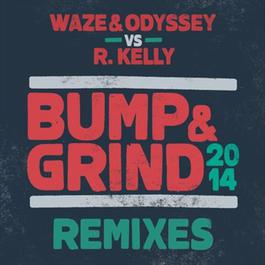 Bump & Grind 2014 (Special Request VIP) 2014 Waze & Odyssey; R. Kelly Bump & Grind 2014 (Special Request VIP) 2014 Waze & Odyssey; R. Kelly