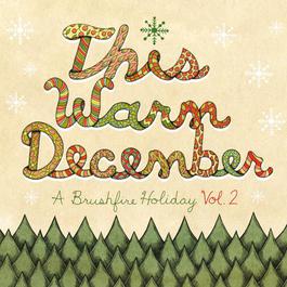 This Warm December, A Brushfire Holiday Vol. 2 2011 Various Artists This Warm December, A Brushfire Holiday Vol. 2 2011 Various Artists