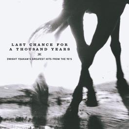 Last Chance For A Thousand Years - Dwight Yoakam's Greatest Hits From The 90's (U.S. Version) 2009 Dwight Yoakam Last Chance For A Thousand Years - Dwight Yoakam's Greatest Hits From The 90's (U.S. Version) 2009 Dwight Yoakam
