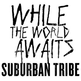 While The World Awaits 2006 Suburban Tribe While The World Awaits 2006 Suburban Tribe