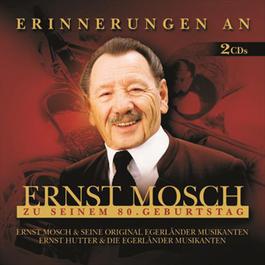 Erinnerungen An Ernst Mosch Zu Seinem 80. Geburtstag 2005 Ernst Mosch und seine Original Egerländer Musikanten Erinnerungen An Ernst Mosch Zu Seinem 80. Geburtstag 2005 Ernst Mosch und seine Original Egerländer Musikanten