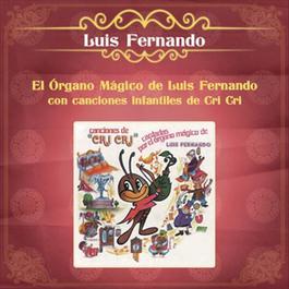 El Organo Mágico de Luis Fernando con Canciones Infantiles de Cri Cri 2012 Luis Fernando El Organo Mágico de Luis Fernando con Canciones Infantiles de Cri Cri 2012 Luis Fernando