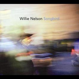Songbird 2006 Willie Nelson Songbird 2006 Willie Nelson