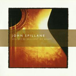 Will We Be Brilliant Or What? 2002 John Spillane Will We Be Brilliant Or What? 2002 John Spillane