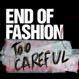 Too Careful 2004 End of Fashion Too Careful 2004 End of Fashion