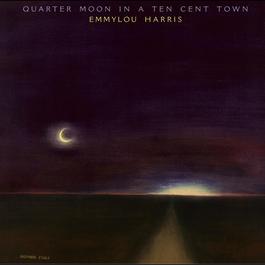 Quarter Moon In A Ten Cent Town (Expanded & Remastered) 2004 Emmylou Harris Quarter Moon In A Ten Cent Town (Expanded & Remastered) 2004 Emmylou Harris