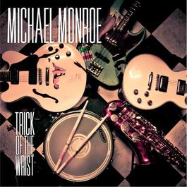 Trick Of The Wrist 2011 Michael Monroe Trick Of The Wrist 2011 Michael Monroe