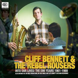 Into Our Lives (The EMI Years 1961-1969) 2009 Cliff Bennett & The Rebel Rousers Into Our Lives (The EMI Years 1961-1969) 2009 Cliff Bennett & The Rebel Rousers