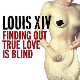 Finding Out True Love Is Blind 2004 Louis XIV Finding Out True Love Is Blind 2004 Louis XIV