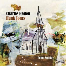 Come Sunday 2010 Charlie Haden; Hank Jones Come Sunday 2010 Charlie Haden; Hank Jones