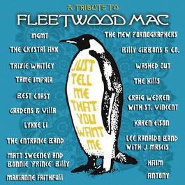 Just Tell Me That You Want Me: A Tribute To Fleetwood Mac 2012 Various Artists Just Tell Me That You Want Me: A Tribute To Fleetwood Mac 2012 Various Artists