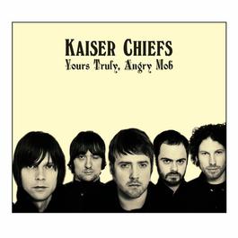 Yours Truly, Angry Mob 2007 Kaiser Chiefs Yours Truly, Angry Mob 2007 Kaiser Chiefs