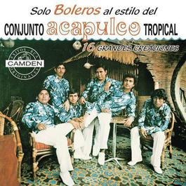 Solo Boleros... Conjunto Acapulco Tropical 16 Grandes Exitos 2004 Acapulco Tropical Solo Boleros... Conjunto Acapulco Tropical 16 Grandes Exitos 2004 Acapulco Tropical