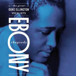Ebony Rhapsody: The Great Ellington Vocalists 2001 Duke Ellington & His Orchestra Ebony Rhapsody: The Great Ellington Vocalists 2001 Duke Ellington & His Orchestra