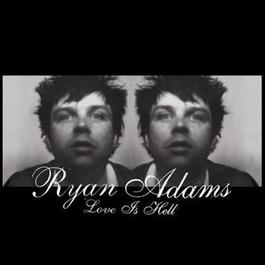 Love Is Hell 2004 Ryan Adams Love Is Hell 2004 Ryan Adams