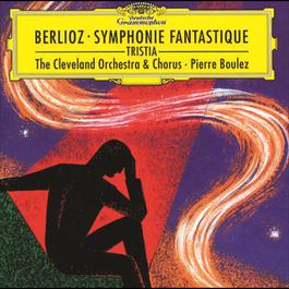 Berlioz: Symphonie fantastique, Op.14; Tristia, Op.18 1997 The Cleveland Orchestra; Pierre Boulez; The Cleveland Orchestra Chorus Berlioz: Symphonie fantastique, Op.14; Tristia, Op.18 1997 The Cleveland Orchestra; Pierre Boulez; The Cleveland Orchestra Chorus