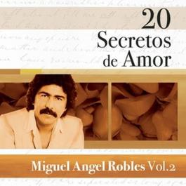 20 Secretos De Amor: Miguel Angel Robles, Vol. 2 2007 Miguel Angel Robles 20 Secretos De Amor: Miguel Angel Robles, Vol. 2 2007 Miguel Angel Robles