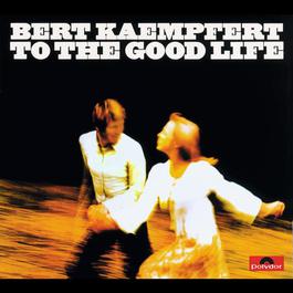 To The Good Life 1973 Bert Kaempfert And His Orchestra To The Good Life 1973 Bert Kaempfert And His Orchestra