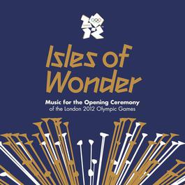 Isles Of Wonder: Music For The Opening Ceremony Of The London 2012 Olympic Games 2012 Various Artists Isles Of Wonder: Music For The Opening Ceremony Of The London 2012 Olympic Games 2012 Various Artists