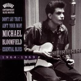 Don't Say That I Ain't Your Man!-Essential Blues 1994 Michael Bloomfield Don't Say That I Ain't Your Man!-Essential Blues 1994 Michael Bloomfield