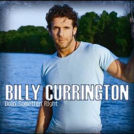 Doin' Somethin' Right 2006 Billy Currington Doin' Somethin' Right 2006 Billy Currington