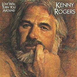 Love Will Turn You Around 1982 Kenny Rogers Love Will Turn You Around 1982 Kenny Rogers