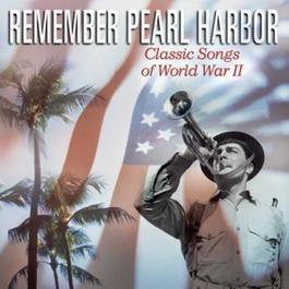 Remember Pearl Harbor: Classic Songs Of World War II 2001 Various Artists Remember Pearl Harbor: Classic Songs Of World War II 2001 Various Artists