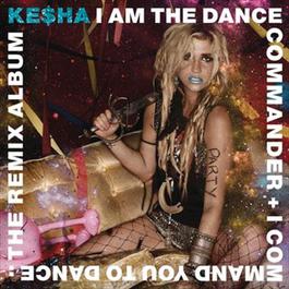 I Am The Dance Commander + I Command You To Dance: The Remix Album 2011 Kesha I Am The Dance Commander + I Command You To Dance: The Remix Album 2011 Kesha