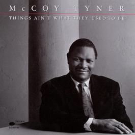 Things Ain't What They Used To Be 2003 McCoy Tyner Things Ain't What They Used To Be 2003 McCoy Tyner