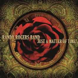 Just A Matter Of Time 2006 Randy Rogers Band Just A Matter Of Time 2006 Randy Rogers Band