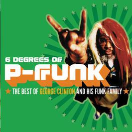 Six Degrees Of P-Funk: The Best Of George Clinton & His Funk Family 2003 George Clinton Six Degrees Of P-Funk: The Best Of George Clinton & His Funk Family 2003 George Clinton