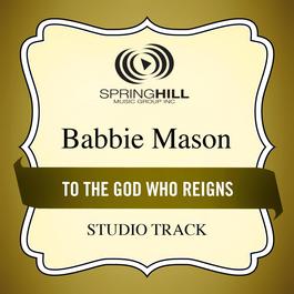 To The God Who Reigns 2004 Babbie Mason To The God Who Reigns 2004 Babbie Mason